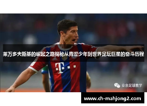 莱万多夫斯基的崛起之路揭秘从青涩少年到世界足坛巨星的奋斗历程