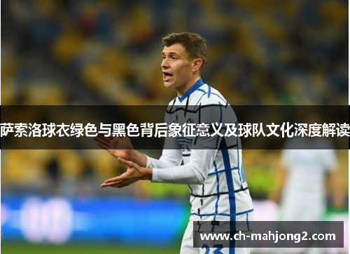 萨索洛球衣绿色与黑色背后象征意义及球队文化深度解读