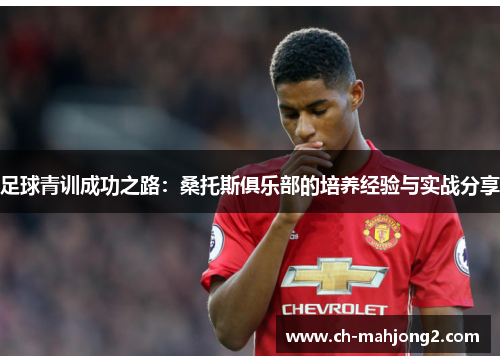 足球青训成功之路：桑托斯俱乐部的培养经验与实战分享