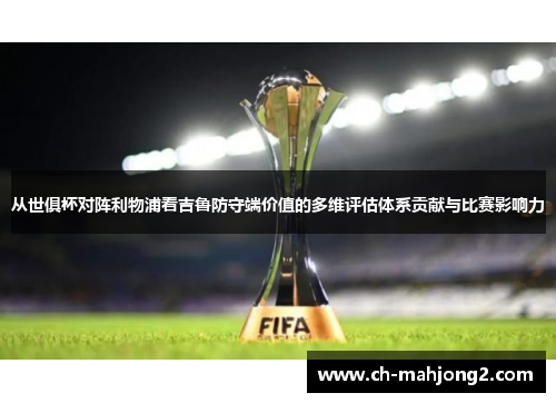 从世俱杯对阵利物浦看吉鲁防守端价值的多维评估体系贡献与比赛影响力 从世俱杯对阵利物浦看吉鲁防守端价值的多维评估体系贡献与比赛影响力