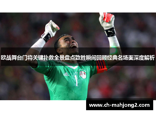 欧战舞台门将关键扑救全景盘点致胜瞬间回顾经典名场面深度解析 欧战舞台门将关键扑救全景盘点致胜瞬间回顾经典名场面深度解析
