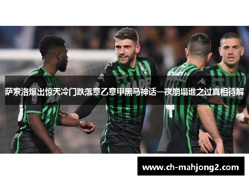 萨索洛爆出惊天冷门跌落意乙意甲黑马神话一夜崩塌谁之过真相待解