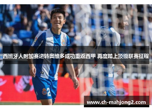 西班牙人附加赛逆转奥维多成功重返西甲 再度踏上顶级联赛征程 西班牙人附加赛逆转奥维多成功重返西甲 再度踏上顶级联赛征程