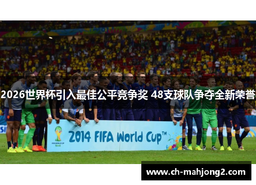 2026世界杯引入最佳公平竞争奖 48支球队争夺全新荣誉 2026世界杯引入最佳公平竞争奖 48支球队争夺全新荣誉