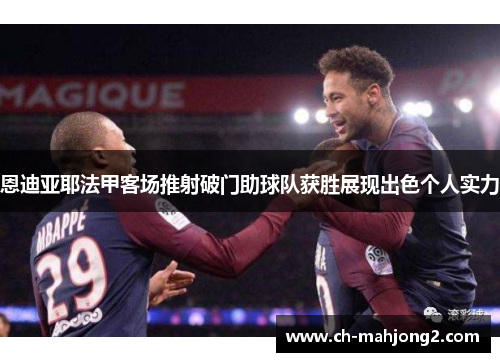 恩迪亚耶法甲客场推射破门助球队获胜展现出色个人实力