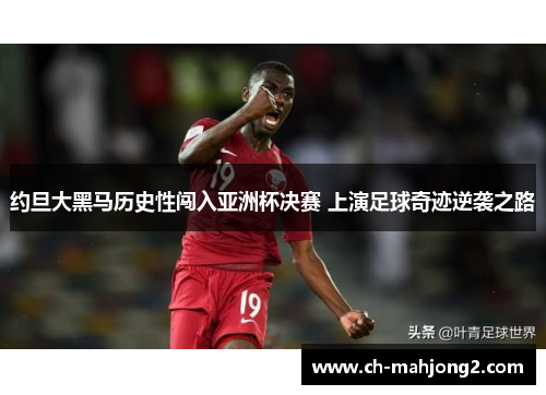 约旦大黑马历史性闯入亚洲杯决赛 上演足球奇迹逆袭之路